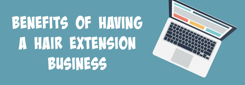 Benefits of Having Your Own Hair Extension Website & Business Benefits of Having Your Own Hair Extension Website & Business