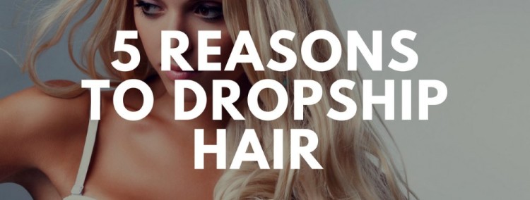 5 Reasons to Dropship Hair Extensions