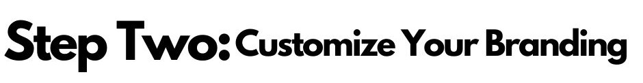 Step One Customize Your Branding Step One Customize Your Branding